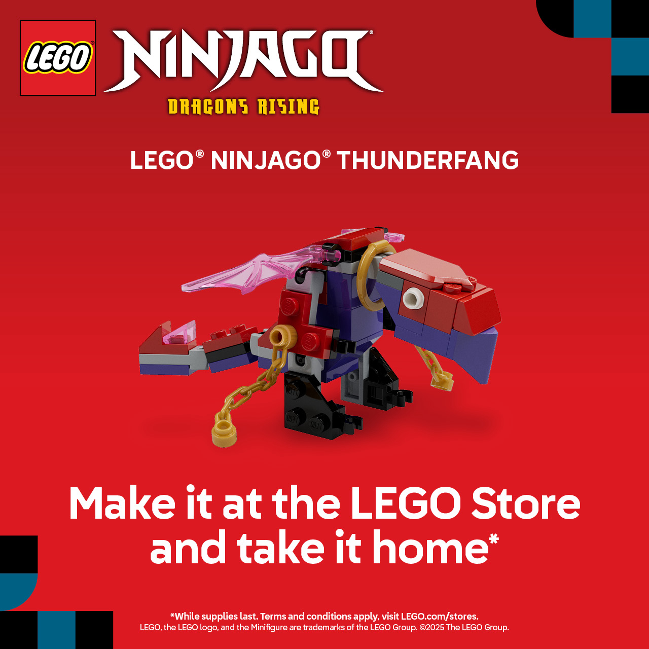 Build a LEGO® Ninjago® Thunderfang at The LEGO® Store and take it home with you! icon